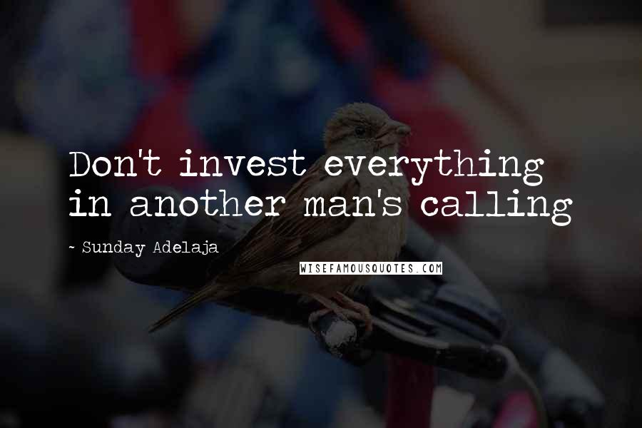Sunday Adelaja Quotes: Don't invest everything in another man's calling