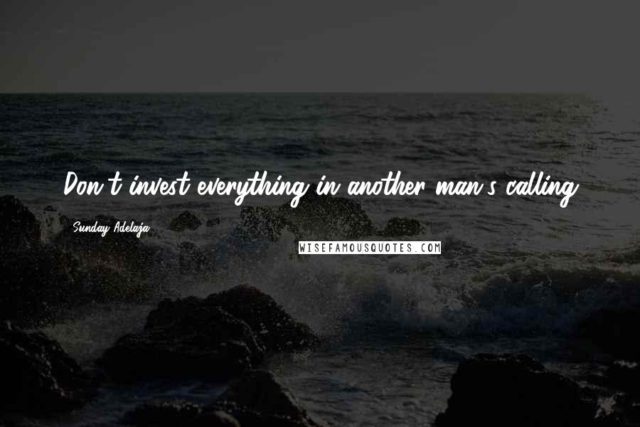 Sunday Adelaja Quotes: Don't invest everything in another man's calling