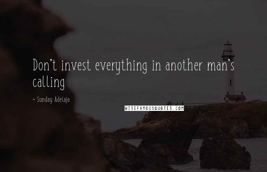 Sunday Adelaja Quotes: Don't invest everything in another man's calling