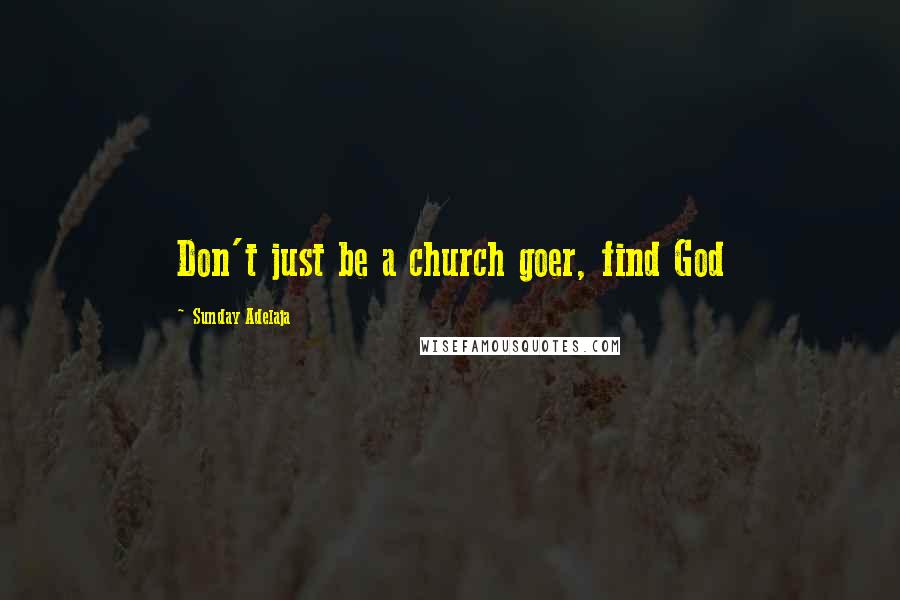 Sunday Adelaja Quotes: Don't just be a church goer, find God