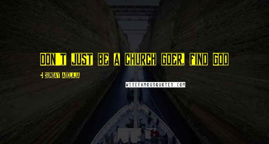Sunday Adelaja Quotes: Don't just be a church goer, find God