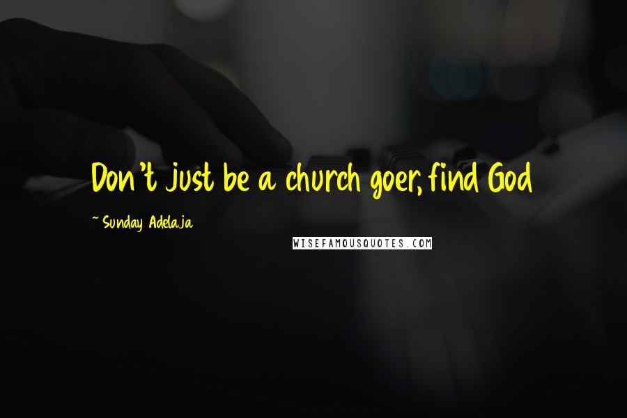 Sunday Adelaja Quotes: Don't just be a church goer, find God