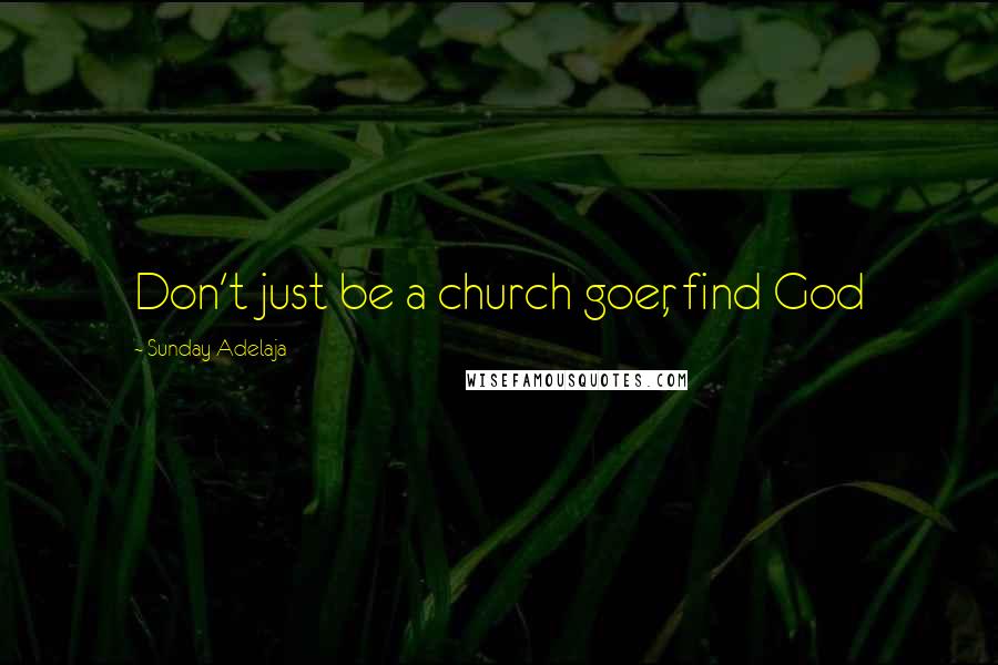 Sunday Adelaja Quotes: Don't just be a church goer, find God