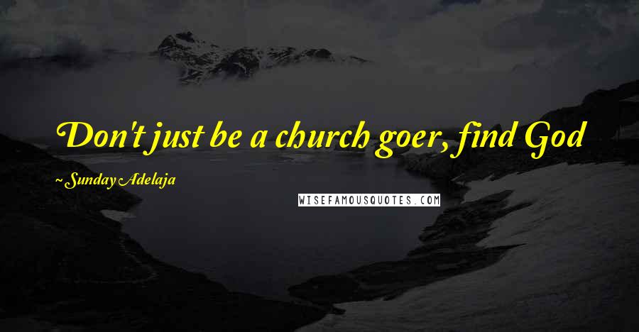 Sunday Adelaja Quotes: Don't just be a church goer, find God