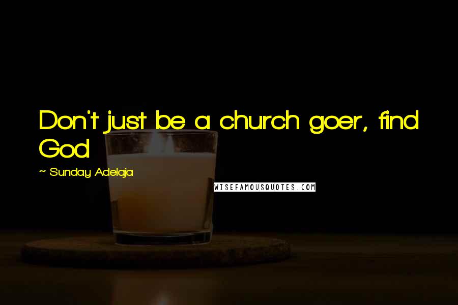 Sunday Adelaja Quotes: Don't just be a church goer, find God