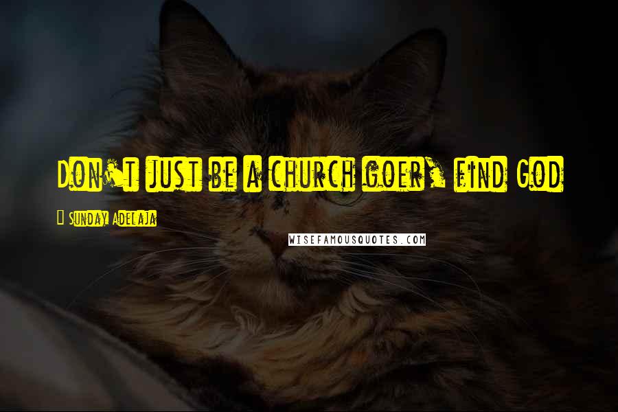 Sunday Adelaja Quotes: Don't just be a church goer, find God
