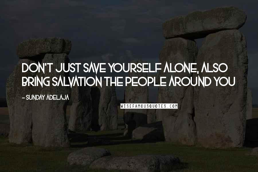 Sunday Adelaja Quotes: Don't just save yourself alone, also bring salvation the people around you