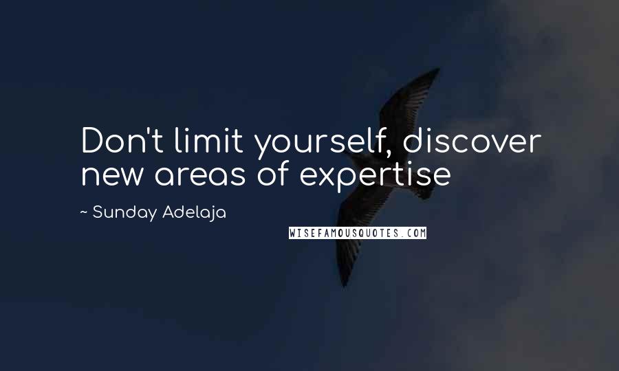 Sunday Adelaja Quotes: Don't limit yourself, discover new areas of expertise