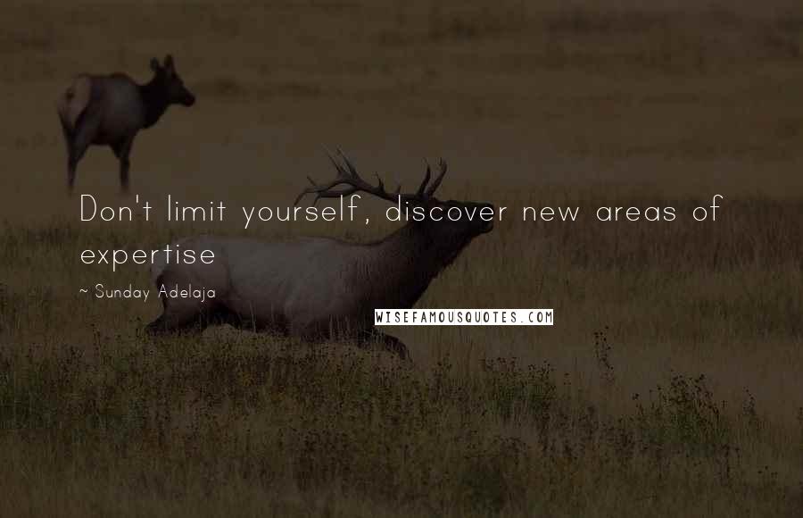 Sunday Adelaja Quotes: Don't limit yourself, discover new areas of expertise