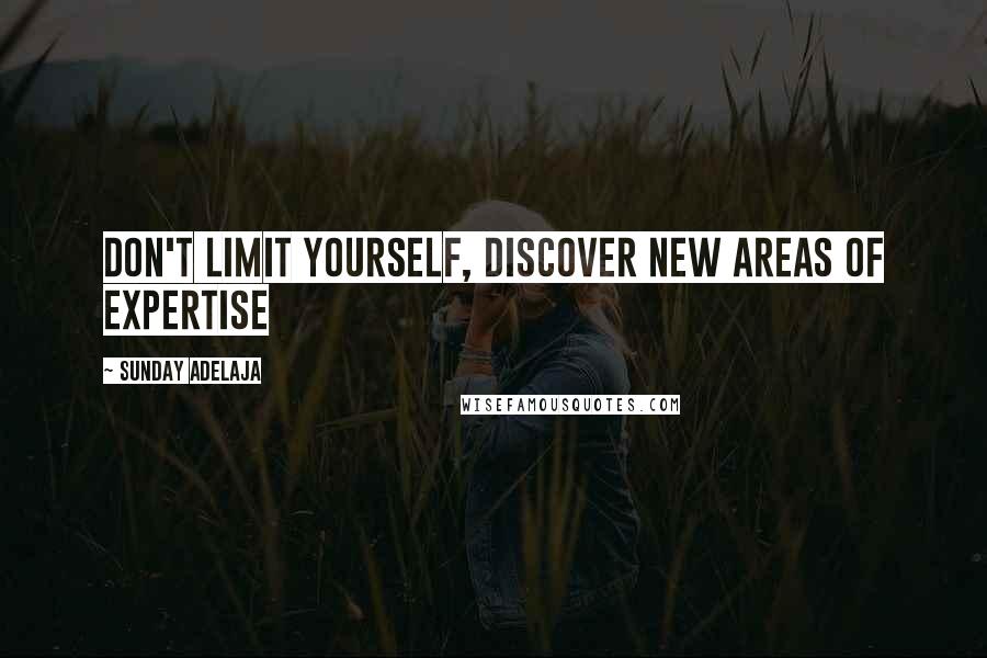 Sunday Adelaja Quotes: Don't limit yourself, discover new areas of expertise