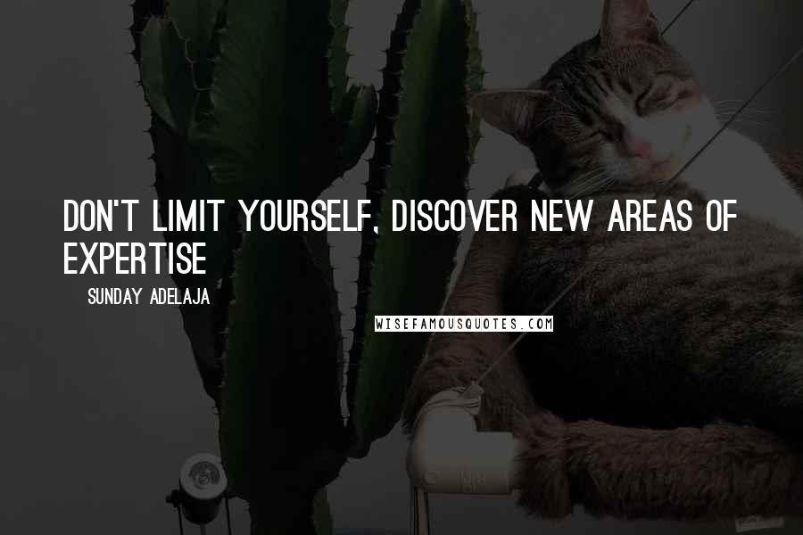 Sunday Adelaja Quotes: Don't limit yourself, discover new areas of expertise