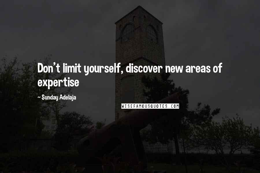 Sunday Adelaja Quotes: Don't limit yourself, discover new areas of expertise