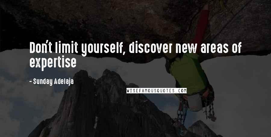 Sunday Adelaja Quotes: Don't limit yourself, discover new areas of expertise