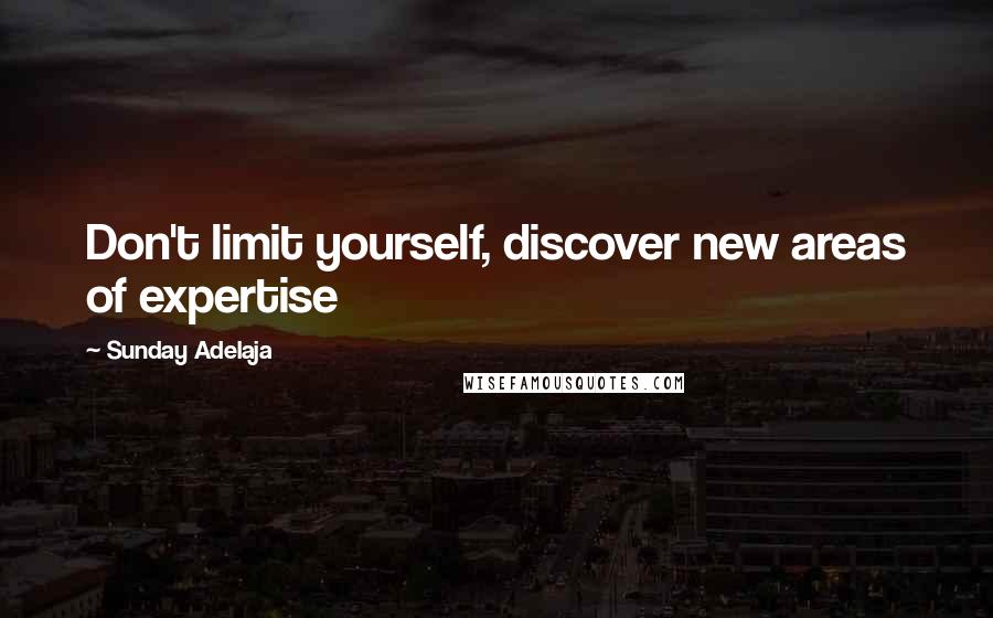 Sunday Adelaja Quotes: Don't limit yourself, discover new areas of expertise