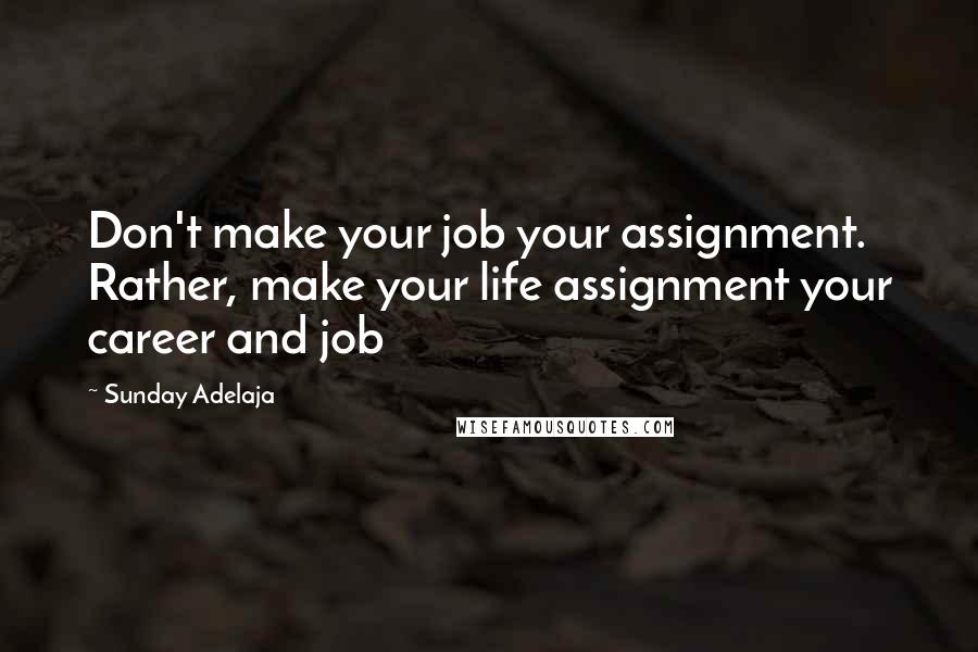 Sunday Adelaja Quotes: Don't make your job your assignment. Rather, make your life assignment your career and job