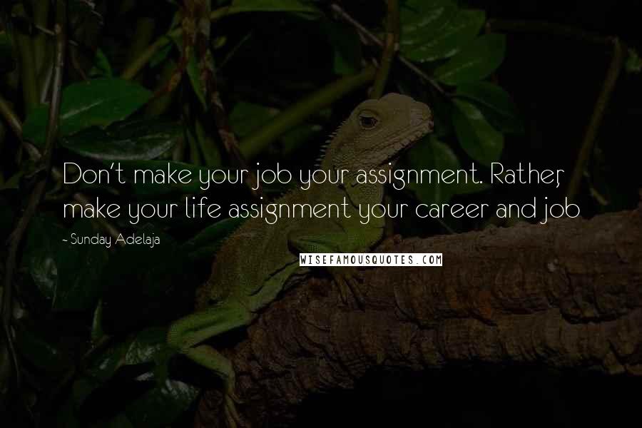 Sunday Adelaja Quotes: Don't make your job your assignment. Rather, make your life assignment your career and job