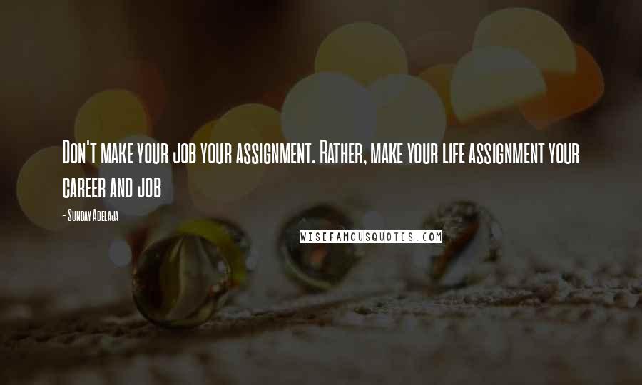 Sunday Adelaja Quotes: Don't make your job your assignment. Rather, make your life assignment your career and job
