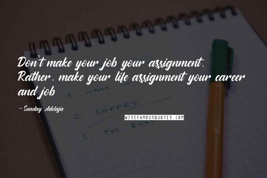 Sunday Adelaja Quotes: Don't make your job your assignment. Rather, make your life assignment your career and job