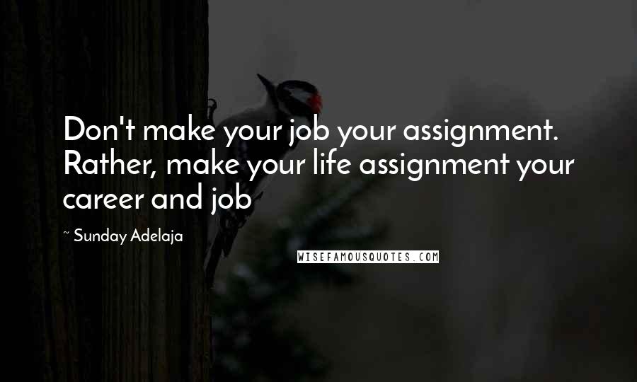 Sunday Adelaja Quotes: Don't make your job your assignment. Rather, make your life assignment your career and job