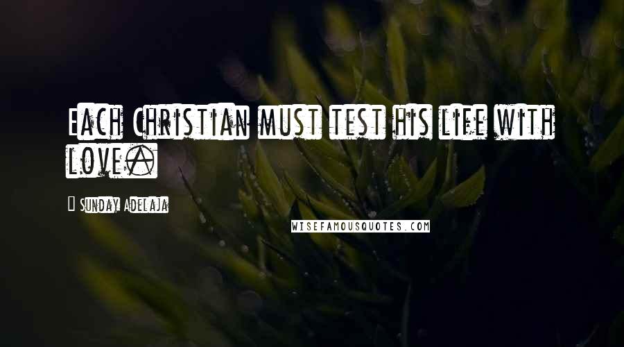 Sunday Adelaja Quotes: Each Christian must test his life with love.