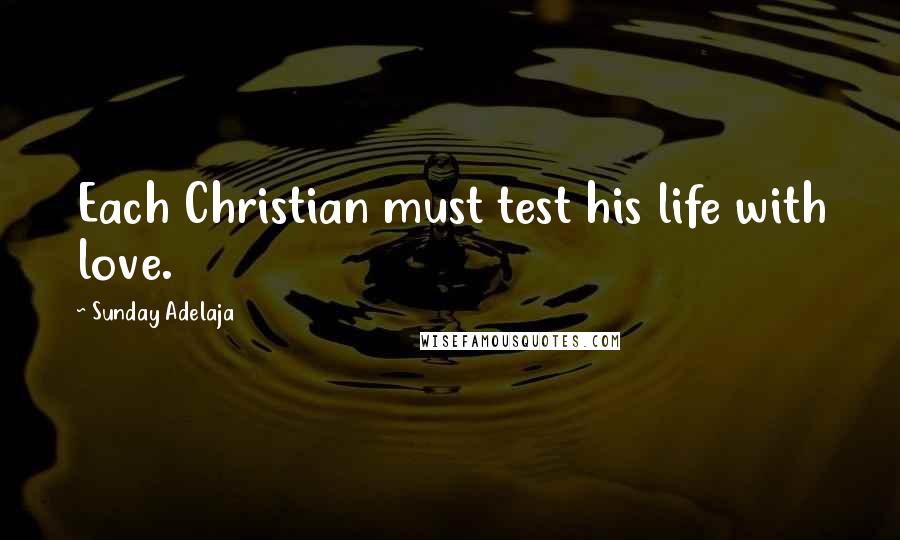 Sunday Adelaja Quotes: Each Christian must test his life with love.