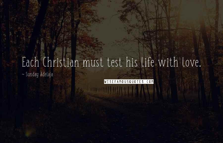 Sunday Adelaja Quotes: Each Christian must test his life with love.