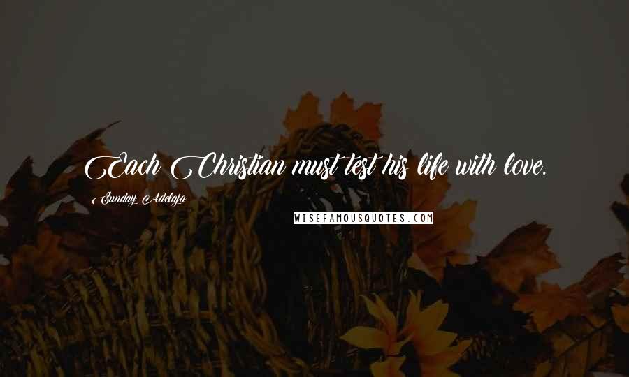 Sunday Adelaja Quotes: Each Christian must test his life with love.