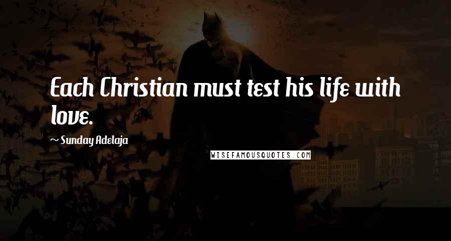 Sunday Adelaja Quotes: Each Christian must test his life with love.