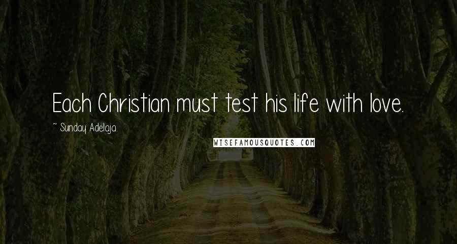 Sunday Adelaja Quotes: Each Christian must test his life with love.