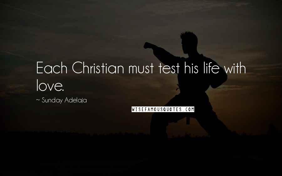 Sunday Adelaja Quotes: Each Christian must test his life with love.