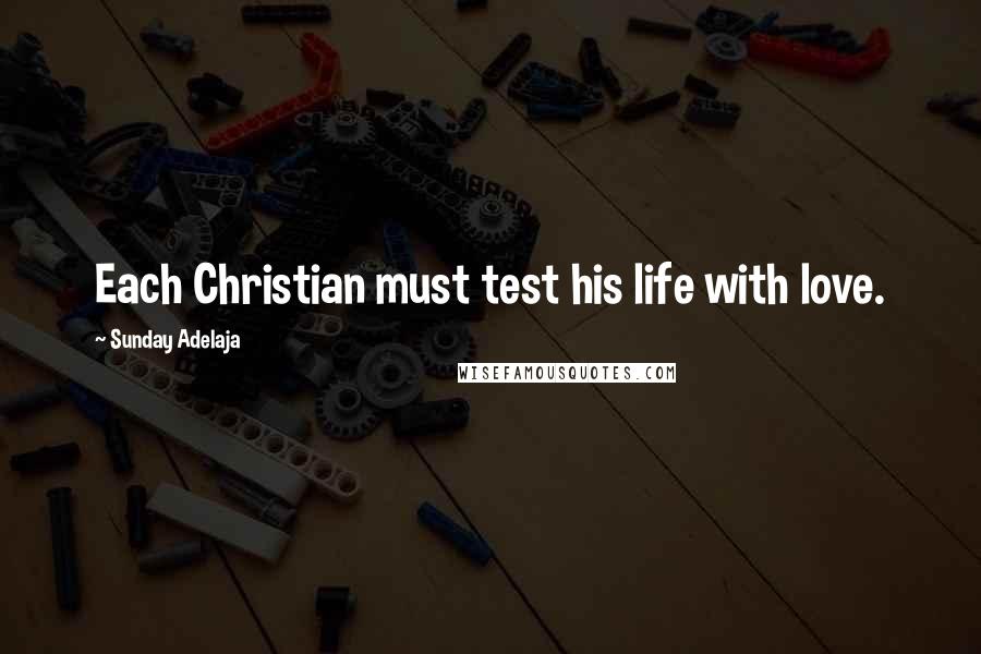 Sunday Adelaja Quotes: Each Christian must test his life with love.