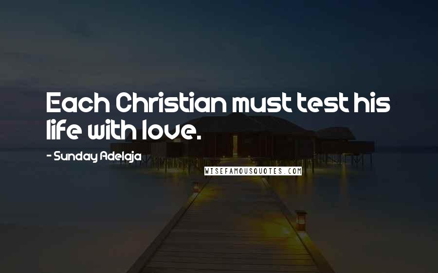 Sunday Adelaja Quotes: Each Christian must test his life with love.