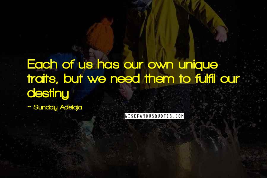 Sunday Adelaja Quotes: Each of us has our own unique traits, but we need them to fulfil our destiny