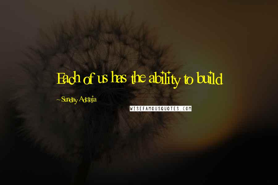 Sunday Adelaja Quotes: Each of us has the ability to build