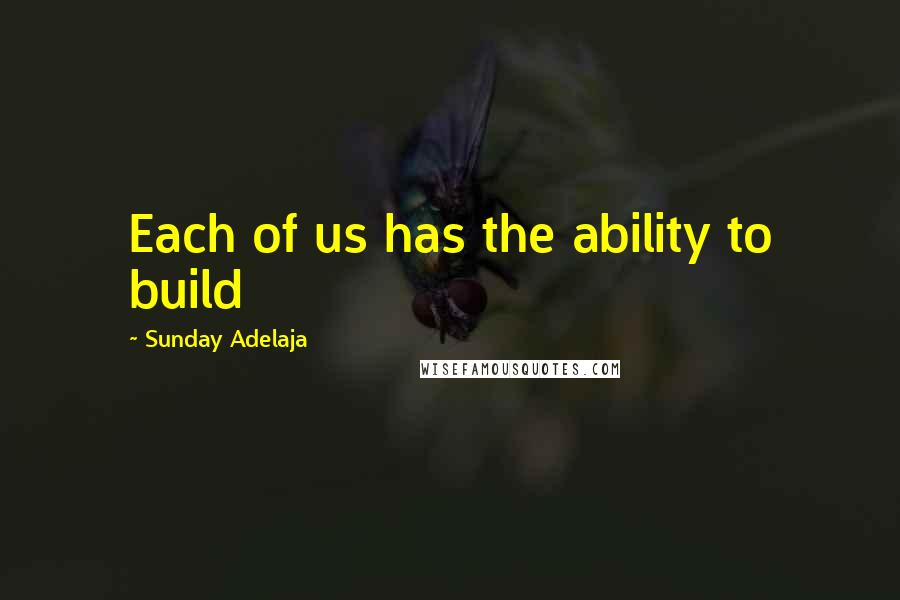 Sunday Adelaja Quotes: Each of us has the ability to build