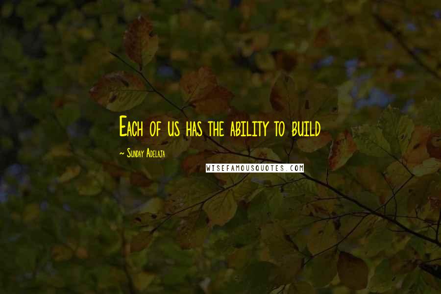 Sunday Adelaja Quotes: Each of us has the ability to build