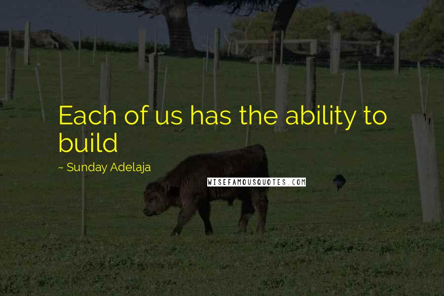 Sunday Adelaja Quotes: Each of us has the ability to build