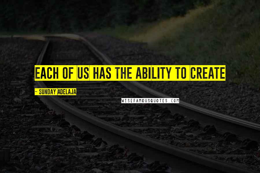 Sunday Adelaja Quotes: Each of us has the ability to create