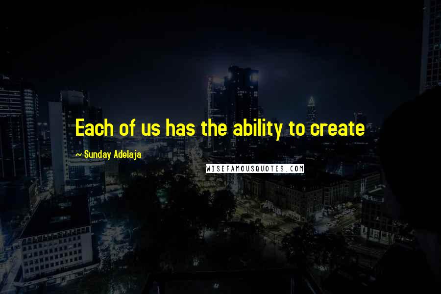 Sunday Adelaja Quotes: Each of us has the ability to create
