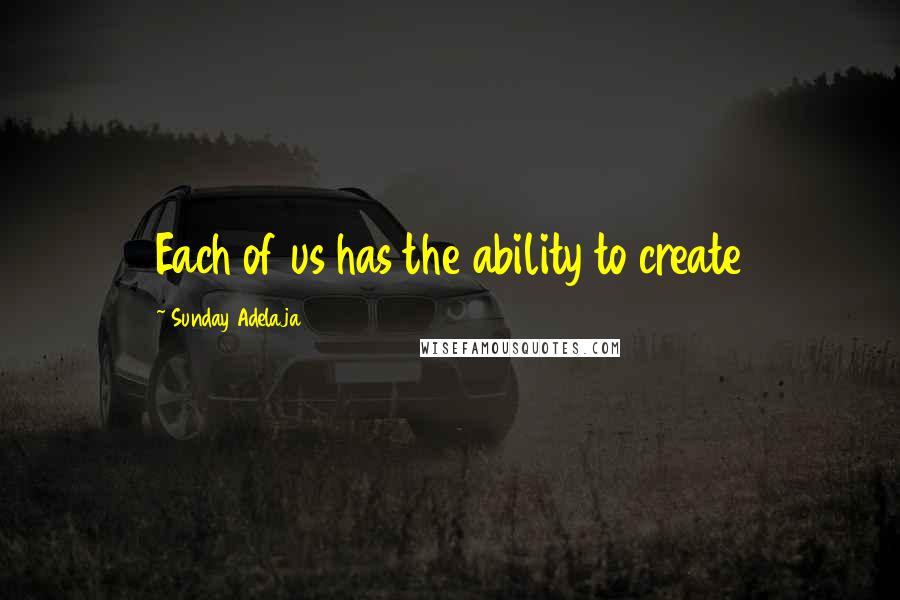 Sunday Adelaja Quotes: Each of us has the ability to create