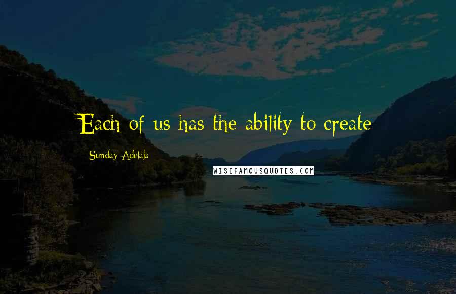 Sunday Adelaja Quotes: Each of us has the ability to create