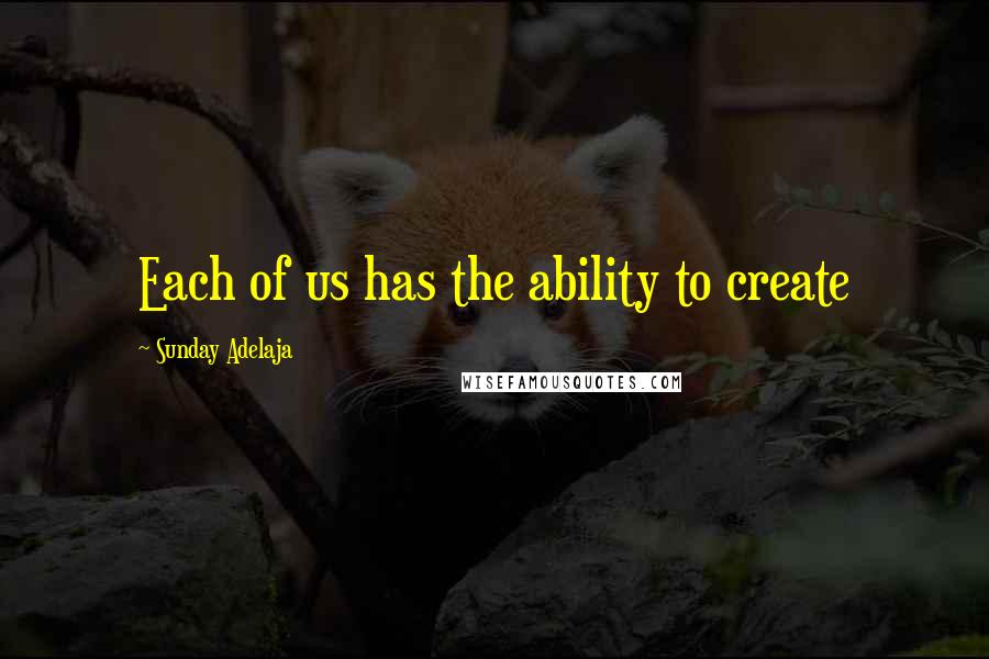 Sunday Adelaja Quotes: Each of us has the ability to create
