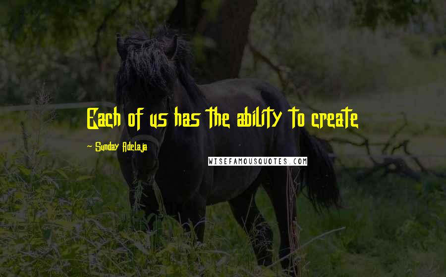 Sunday Adelaja Quotes: Each of us has the ability to create