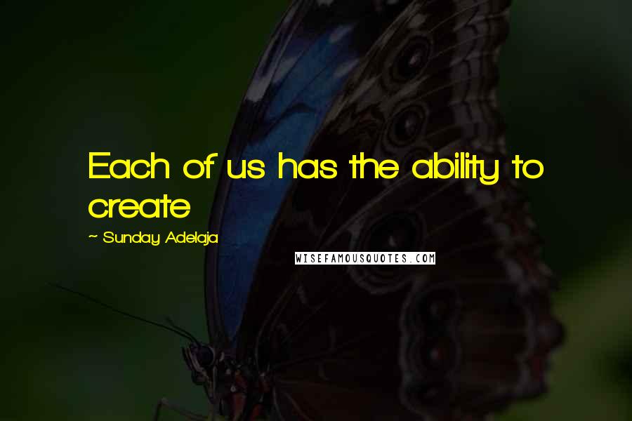 Sunday Adelaja Quotes: Each of us has the ability to create