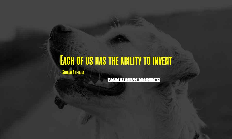Sunday Adelaja Quotes: Each of us has the ability to invent