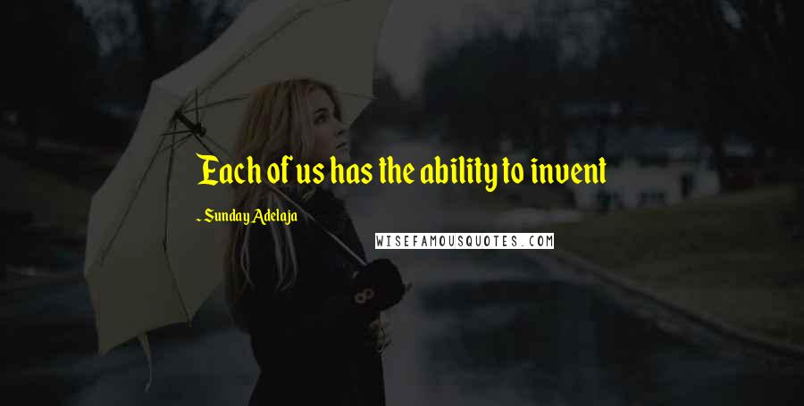 Sunday Adelaja Quotes: Each of us has the ability to invent