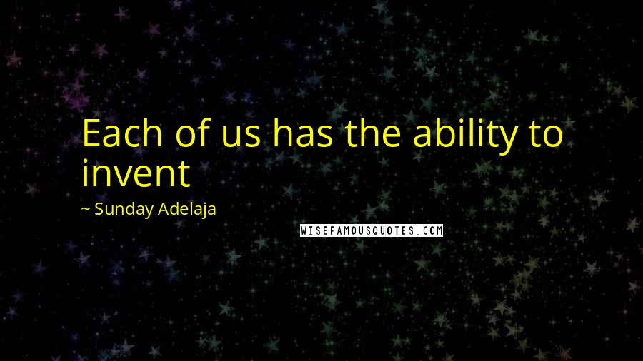 Sunday Adelaja Quotes: Each of us has the ability to invent