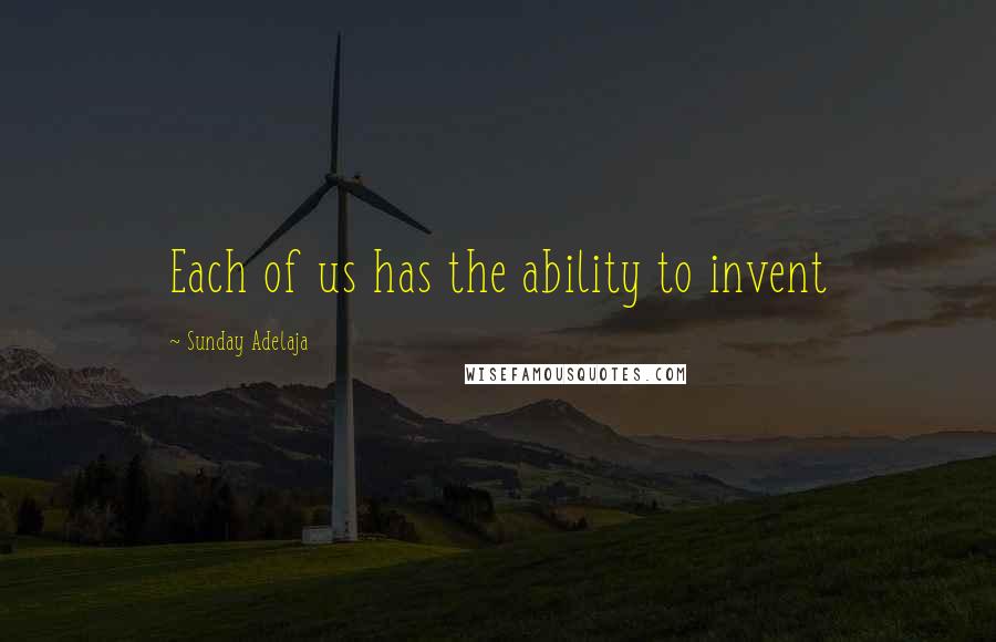 Sunday Adelaja Quotes: Each of us has the ability to invent