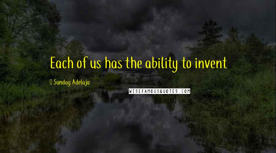 Sunday Adelaja Quotes: Each of us has the ability to invent