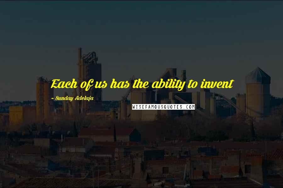 Sunday Adelaja Quotes: Each of us has the ability to invent